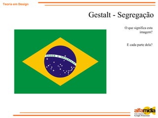 Gestalt - Segregação
Teoria em Design
O que significa esta
imagem?
E cada parte dela?
 