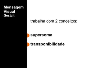 trabalha com 2 conceitos:
supersoma
transponibilidade
Mensagem
Visual
Gestalt
 