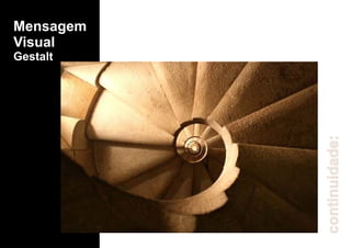 continuidade:
Mensagem
Visual
Gestalt
 