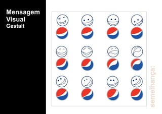 Mensagem
Visual
Gestalt
semelhança:
 