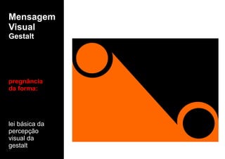 Mensagem
Visual
Gestalt
pregnância
da forma:
lei básica da
percepção
visual da
gestalt
 