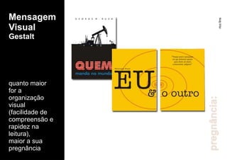 Mensagem
Visual
Gestalt
quanto maior
for a
organização
visual
(facilidade de
compreensão e
rapidez na
leitura),
maior a sua
pregnância
pregnância:ricolins
 