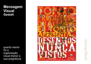 Mensagem
Visual
Gestalt
quanto menor
for a
organização
visual menor a
sua pregnância
pregnância:
 