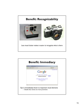 13
Benefit: Recognizability
Less visual clutter makes it easier to recognize what is there
Benefit: Immediacy
Eye is immediately drawn to important visual elements
– Details that remain are more prominent
 