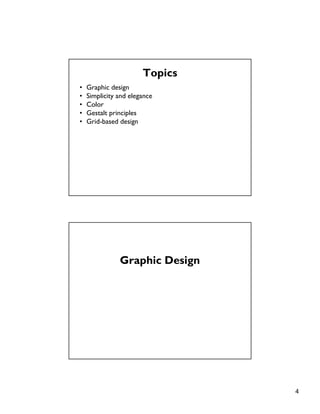 4
Topics
• Graphic design
• Simplicity and elegance
• Color
• Gestalt principles
• Grid-based design
Graphic Design
 