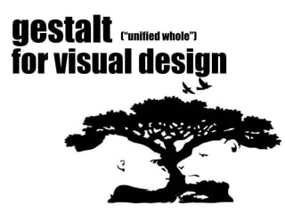 gestalt
for visual design
(“unified whole”)
 
