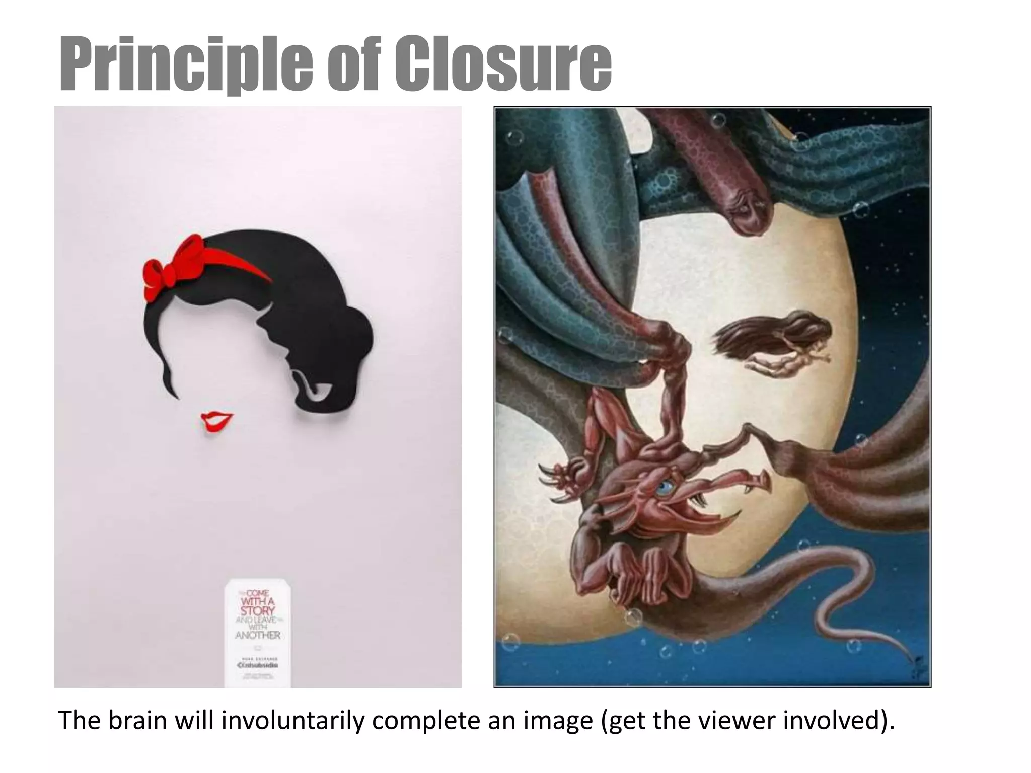The brain will involuntarily complete an image (get the viewer involved).
Principle of Closure