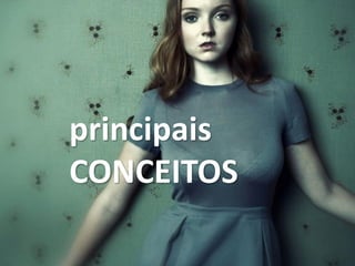 principais
CONCEITOS
 