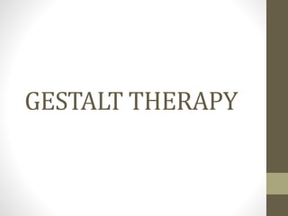 GESTALT THERAPY
 