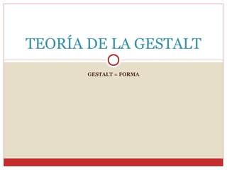 GESTALT = FORMA
TEORÍA DE LA GESTALT
 