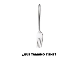 ¿QUE TAMAÑO TIENE?
 