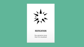 REIFICATION 
You perceive more 
than it’s visualized 
 