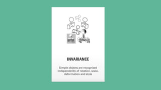 INVARIANCE 
Simple objects are recognized 
independently of rotation, scale, 
deformation and style 
 