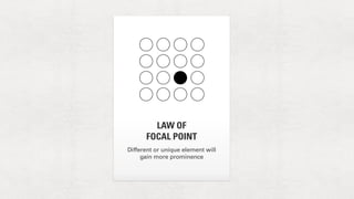 LAW OF 
FOCAL POINT 
Different or unique element will 
gain more prominence 
 