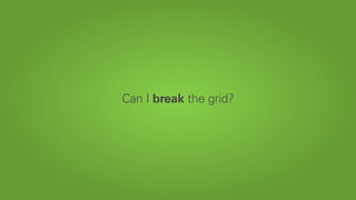 Can I break the grid? 
 