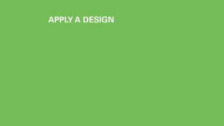 APPLY A DESIGN 
 