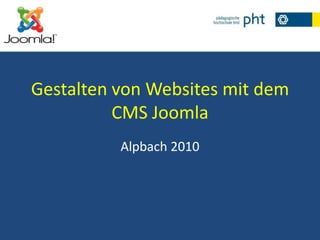 Gestalten von Websites mit dem CMS Joomla,[object Object],Alpbach 2010,[object Object]
