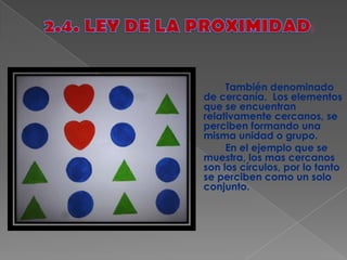 También denominado
de cercanía. Los elementos
que se encuentran
relativamente cercanos, se
perciben formando una
misma unidad o grupo.
En el ejemplo que se
muestra, los mas cercanos
son los círculos, por lo tanto
se perciben como un solo
conjunto.
 