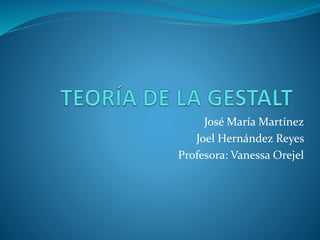 José María Martínez 
Joel Hernández Reyes 
Profesora: Vanessa Orejel 
 