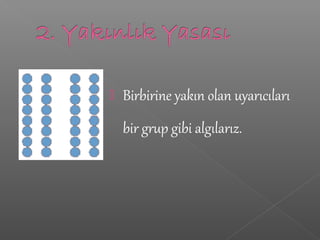  Birbirine yakın olan uyarıcıları
bir grup gibi algılarız.
 