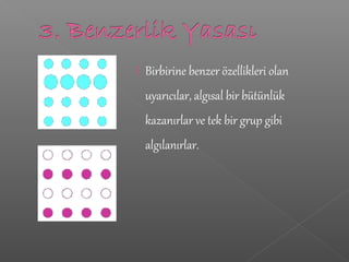  Birbirine benzer özellikleri olan
uyarıcılar, algısal bir bütünlük
kazanırlar ve tek bir grup gibi
algılanırlar.
 