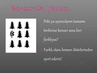  Peki ya uyarıcıların tamamı
birbirine benzer ama biri
farklıysa?
 Farklı olanı hemen öbürlerinden
ayırt ederiz!
 