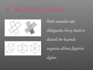  Öteki unsurlar eşit
olduğunda, birey, basit ve
düzenli bir biçimde
organize edilmiş figürleri
algılar.
 
