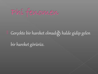  Gerçekte bir hareket olmadığı halde gidip gelen
bir hareket görürüz.
 