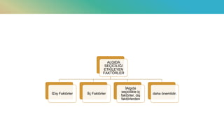 ALGIDA
SEÇİCİLİĞİ
ETKİLEYEN
FAKTÖRLER
—Dış Faktörler —İç Faktörler
—Algıda
seçicilikte iç
faktörler, dış
faktörlerden
daha önemlidir.
 