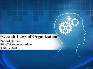 “Gestalt Laws of Organization”
Naveed Qurban
BS – Telecommunications
1428 - 215205
 