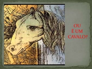 OU
É UM
CAVALO?
 