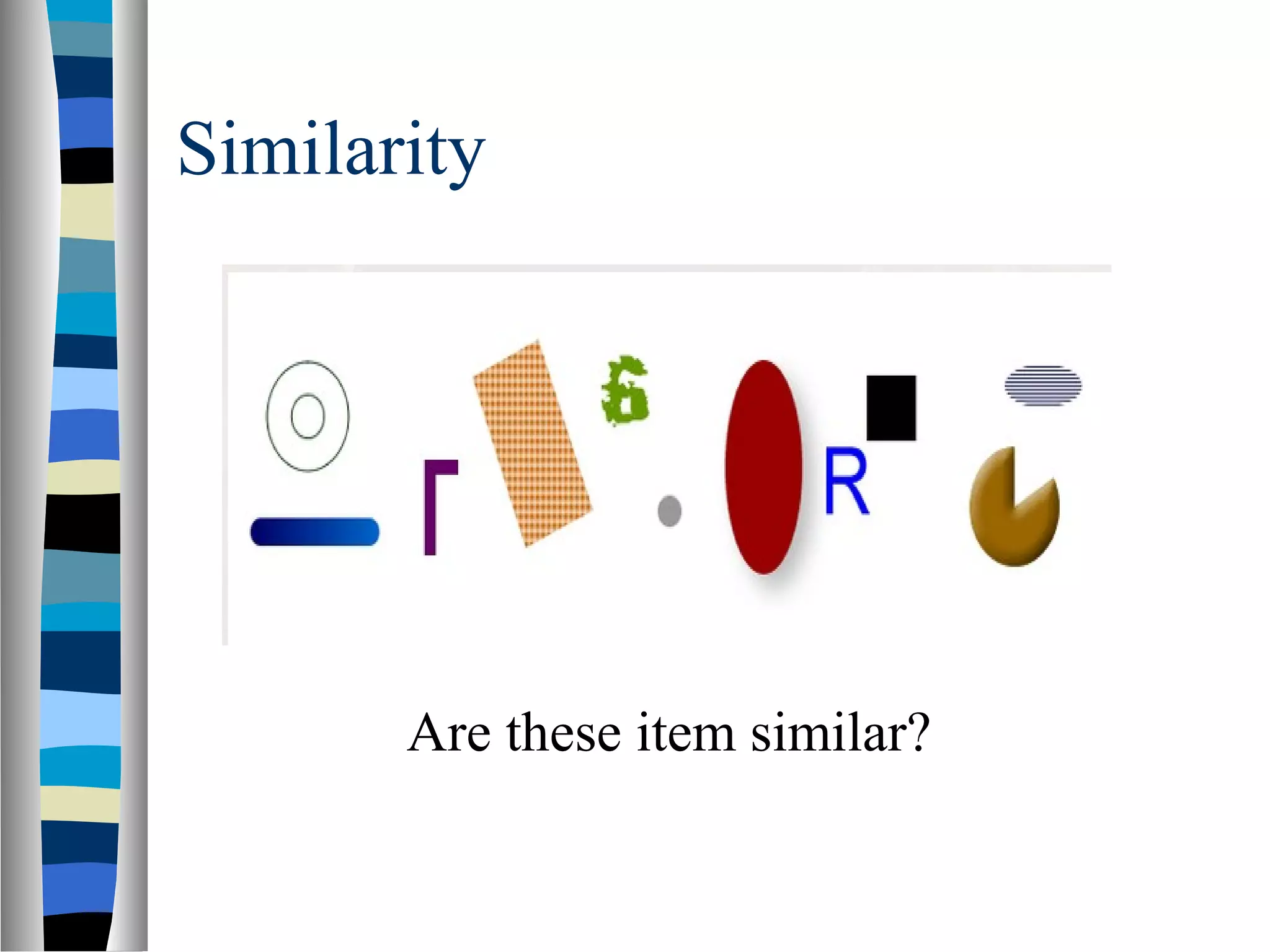 Similarity
Are these item similar?
 