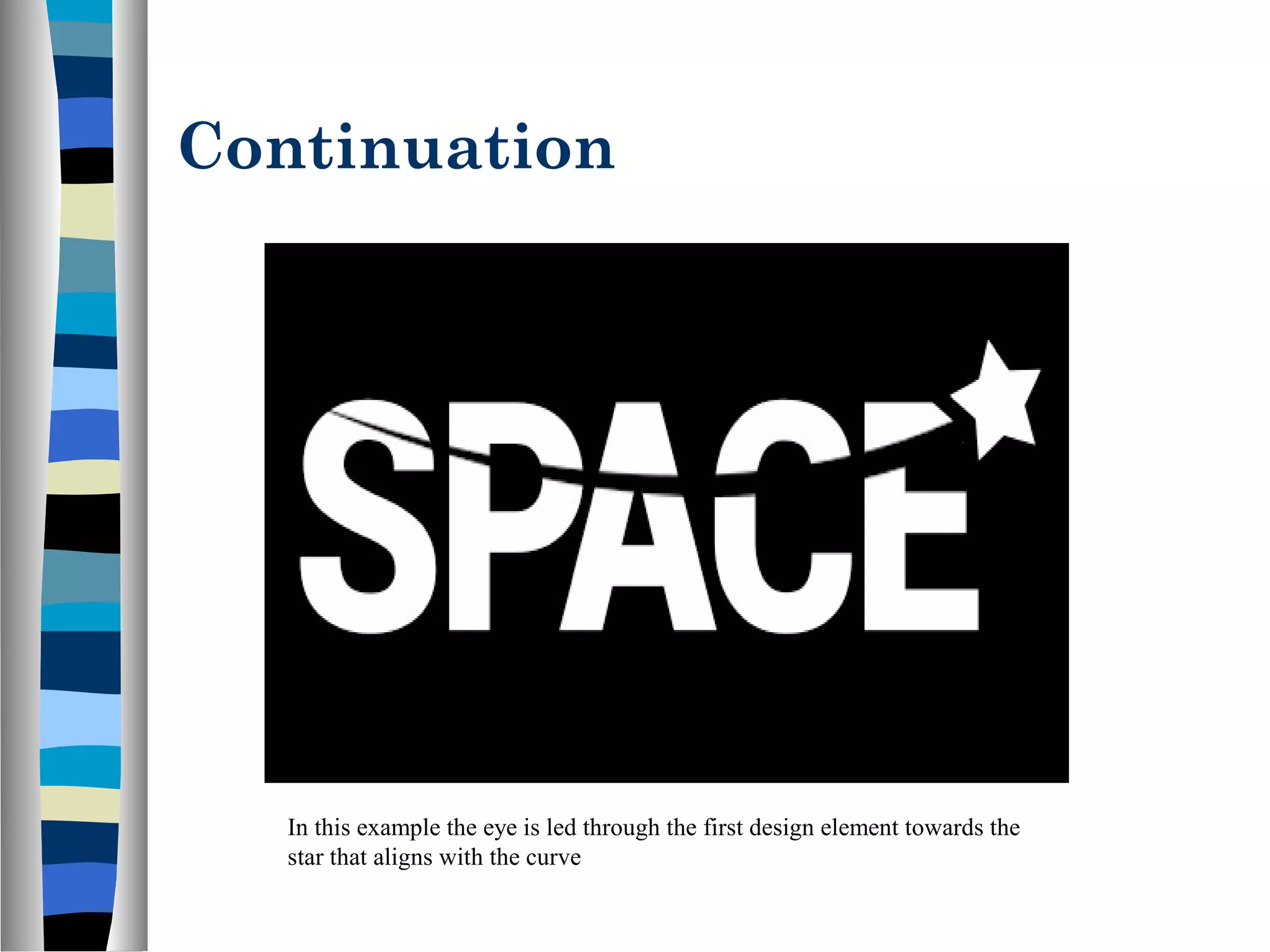 Continuation
In this example the eye is led through the first design element towards the
star that aligns with the curve
 