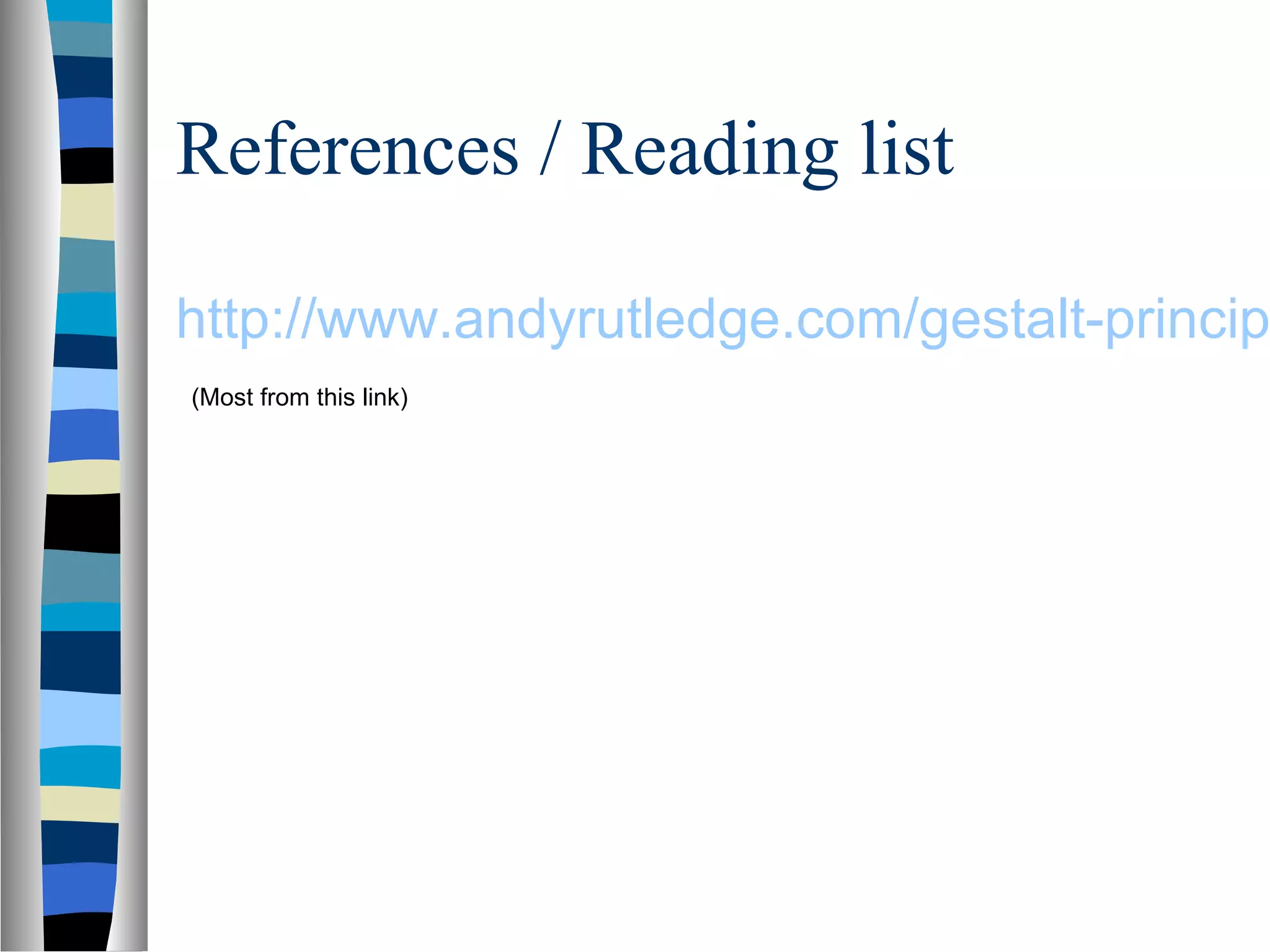 References / Reading list
http://www.andyrutledge.com/gestalt-princip
(Most from this link)
 