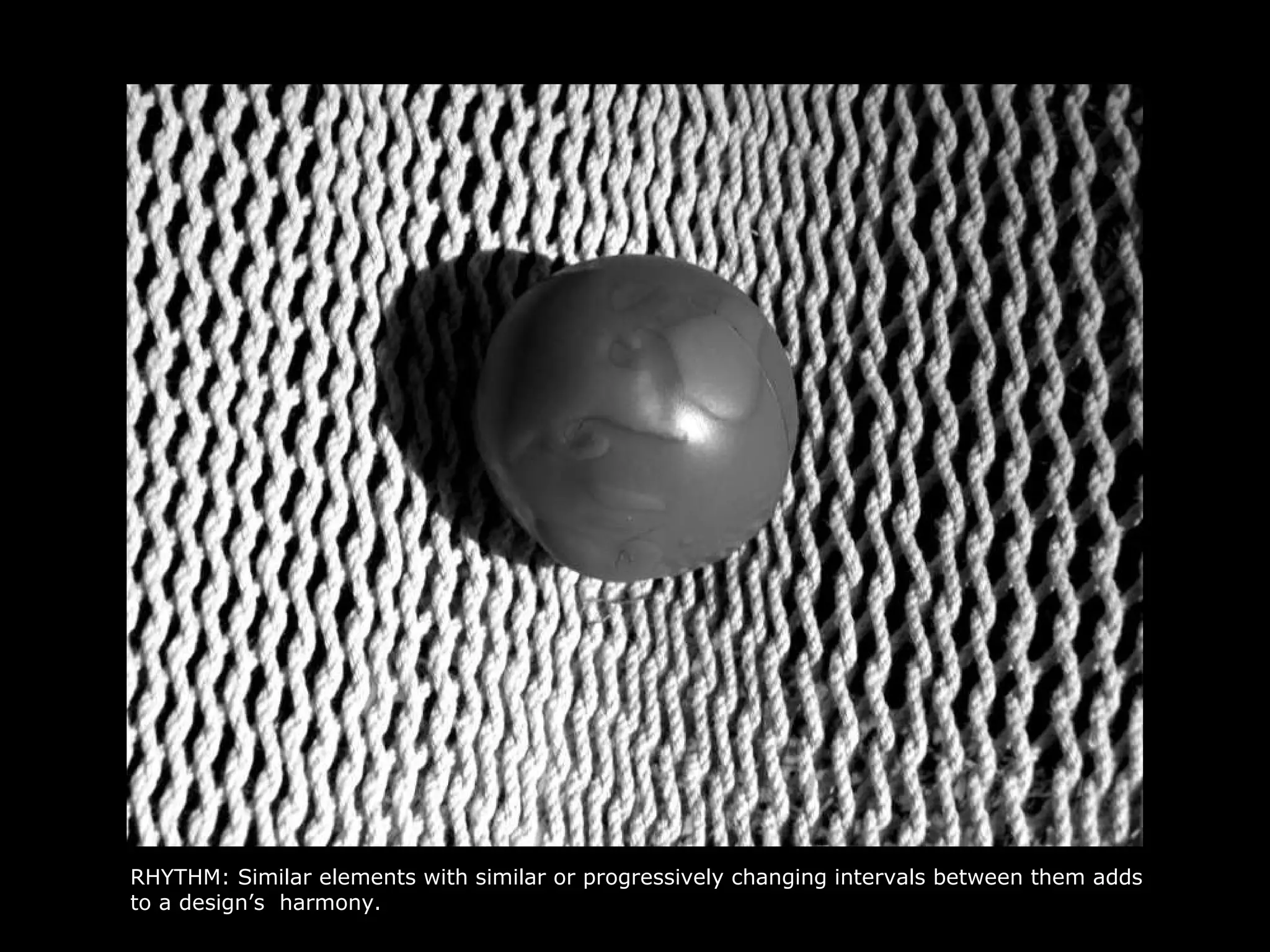 RHYTHM: Similar elements with similar or progressively changing intervals between them adds to a design’s  harmony. 