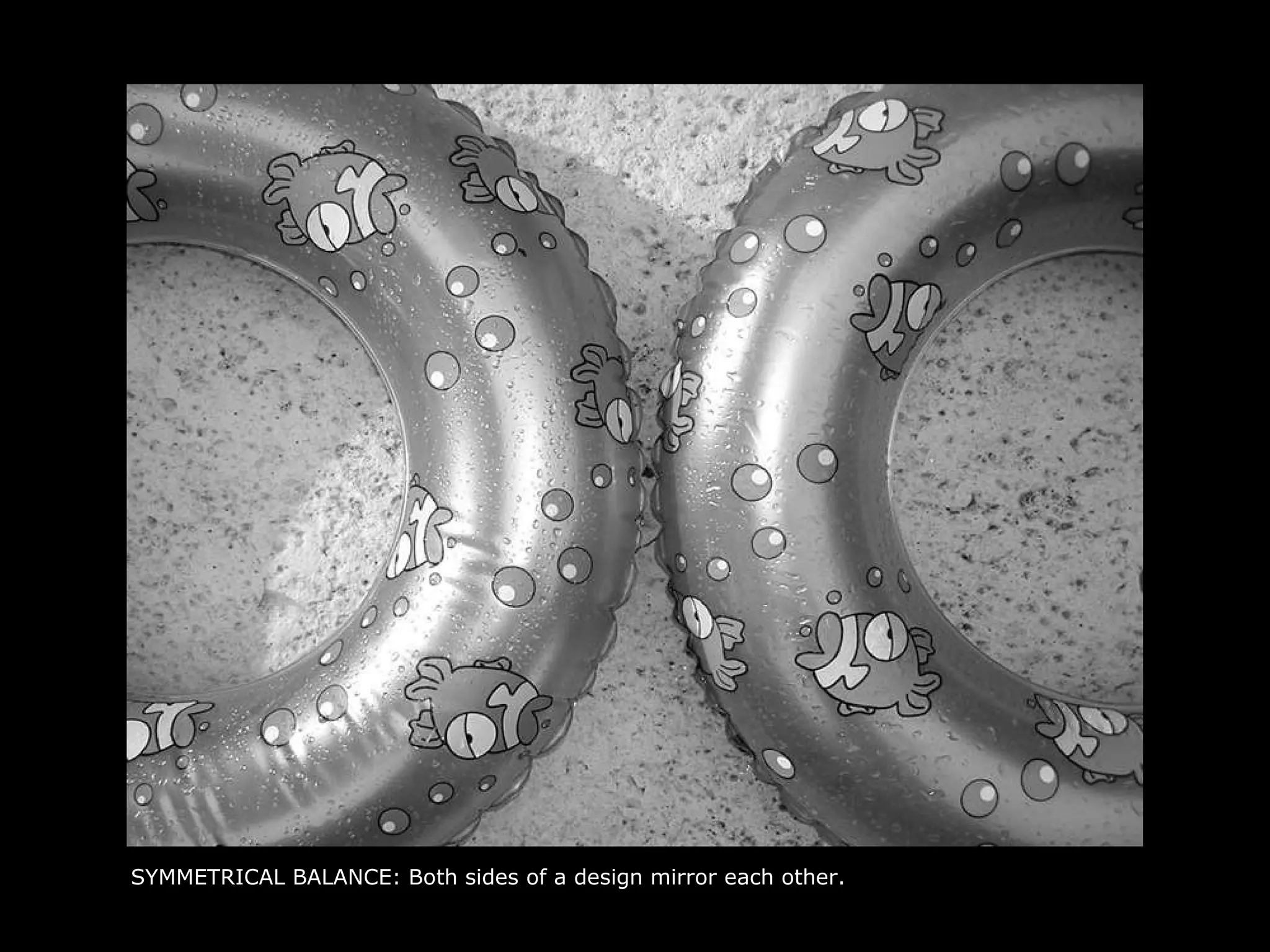 SYMMETRICAL BALANCE: Both sides of a design mirror each other. 