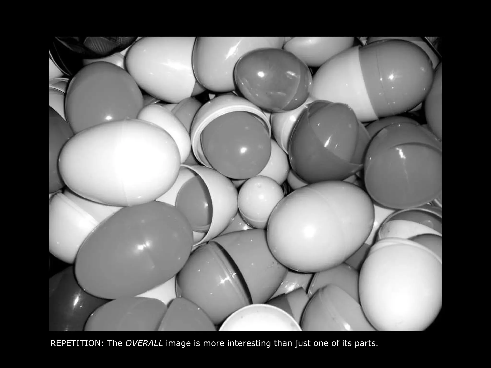 REPETITION: The  OVERALL  image is more interesting than just one of its parts. 