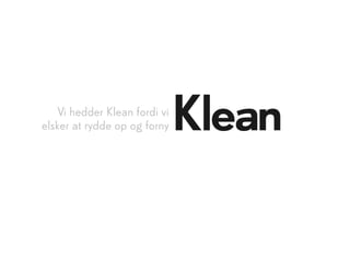 Vi hedder Klean fordi vi
elsker at rydde op og forny
 