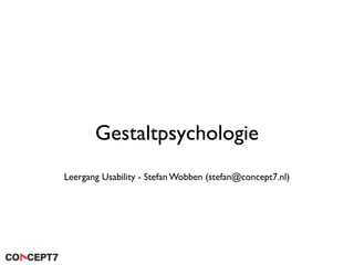 Gestaltpsychologie
Leergang Usability - Stefan Wobben (stefan@concept7.nl)
 