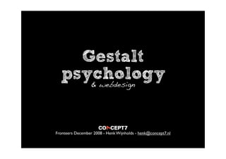 Gestalt
  psychology
     & webdesign




Fronteers December 2008 - Henk Wijnholds - henk@concept7.nl
 