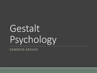 Gestalt
Psychology
SAMREEN ARSHAD
 