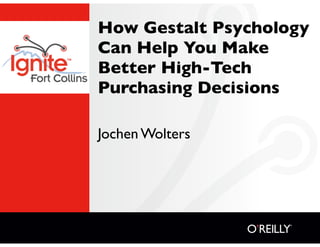How Gestalt Psychology
Can Help You Make
Better High-Tech
Purchasing Decisions

Jochen Wolters
 