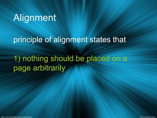 Alignment
principle of alignment states that
1) nothing should be placed on a
page arbitrarily
 