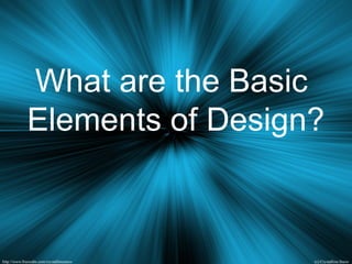 What are the Basic
Elements of Design?
 