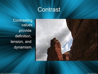 Contrast
Contrasting
values
provide
definition,
tension, and
dynamism.
 