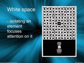 White space
- isolating an
element
focuses
attention on it
 