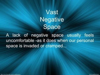 Vast
Negative
Space
A lack of negative space usually feels
uncomfortable -as it does when our personal
space is invaded or cramped...
 