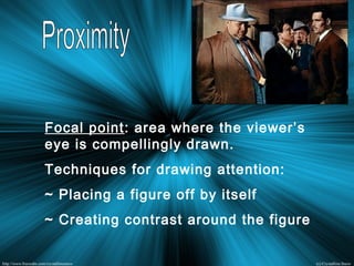 Focal point: area where the viewer’s
eye is compellingly drawn.
Techniques for drawing attention:
~ Placing a figure off by itself
~ Creating contrast around the figure
 