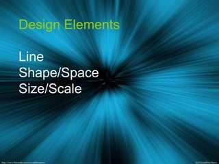 Design Elements
Line
Shape/Space
Size/Scale
 