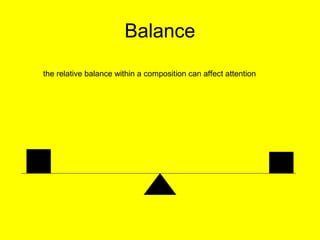 Balance
the relative balance within a composition can affect attention
 